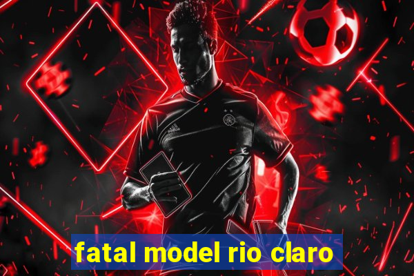 fatal model rio claro-sp